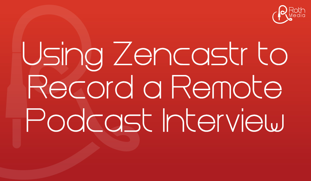 Using Zencastr to Record a Remote Podcast Interview